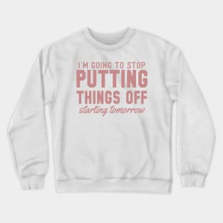 I'm Going to Stop Putting Things Off Starting Tomorrow Crewneck Sweatshirt